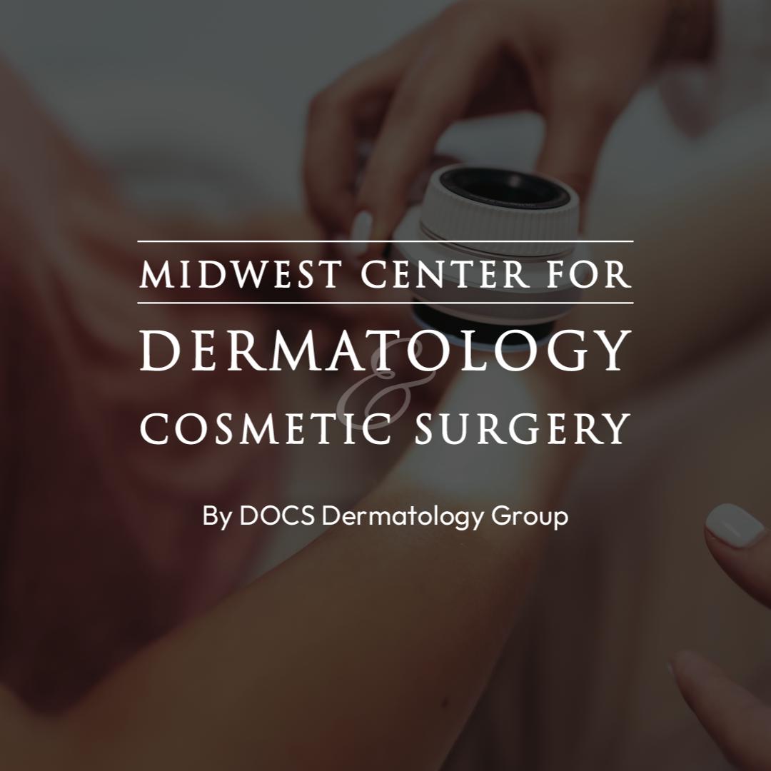 Midwest Center for Dermatology &
Cosmetic Surgery