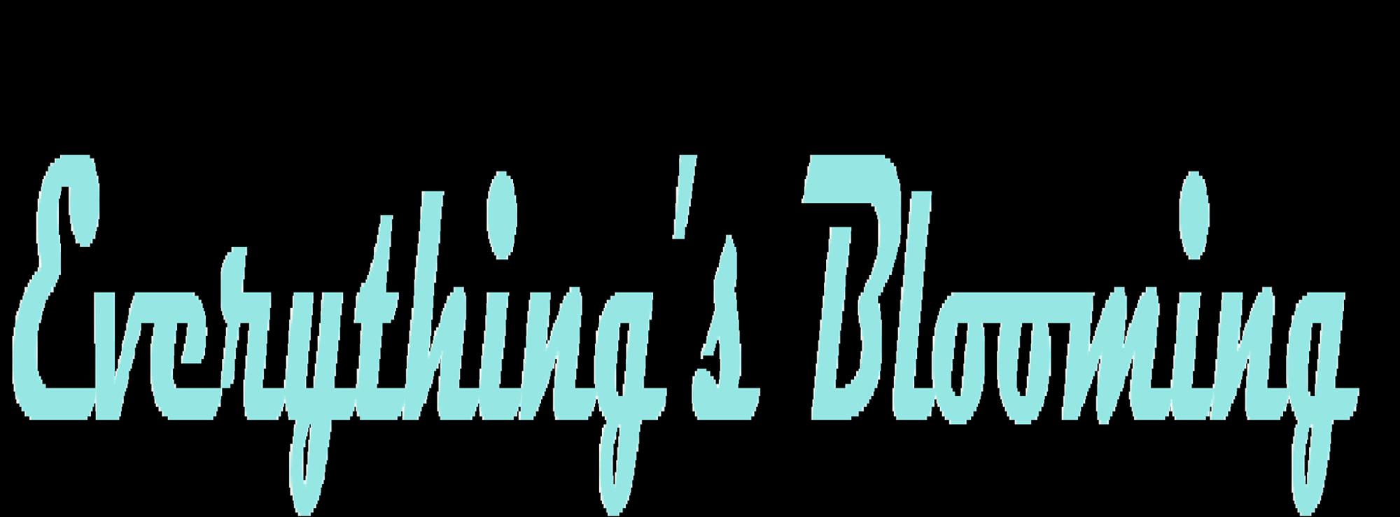 Everything's Blooming