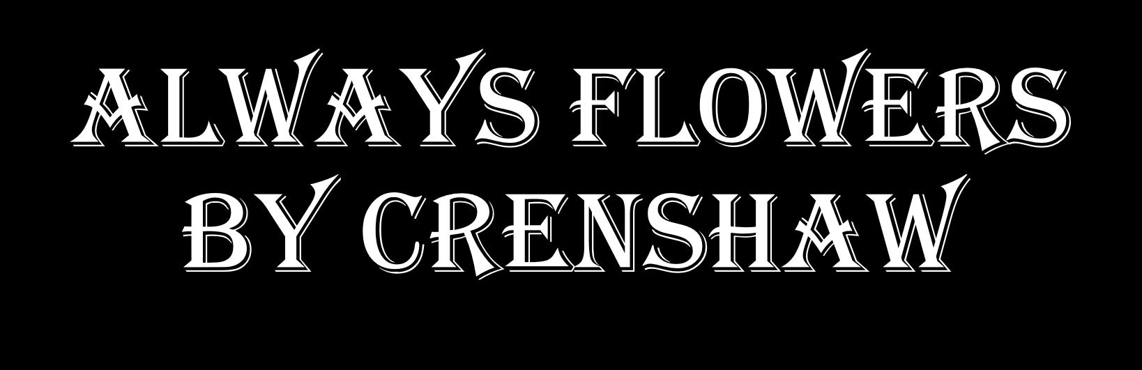 Always Flowers By Crenshaw