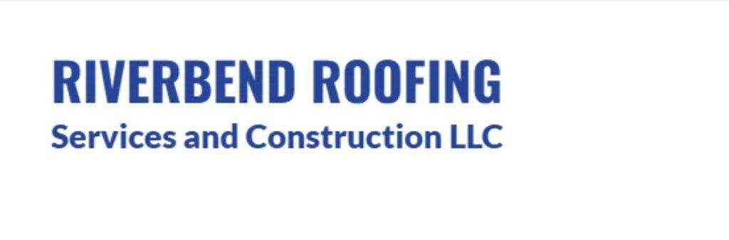 Riverbend Roofing Services and Construction LLC
