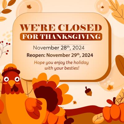 '
To celebrate Thanksgiving, we'll be CLOSED on November 28th, 2024