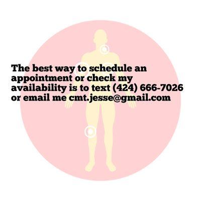 The best way to schedule an appointment or check my availability is to text (424) 666-7026 or email me cmt.jesse@gmail.com