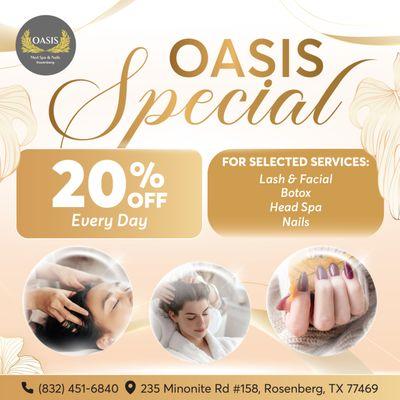 Oasis Special: 20% OFF Daily 
For selected services:
 Lash Extensions
 Facial
 Botox
 Head Spa
 Nails