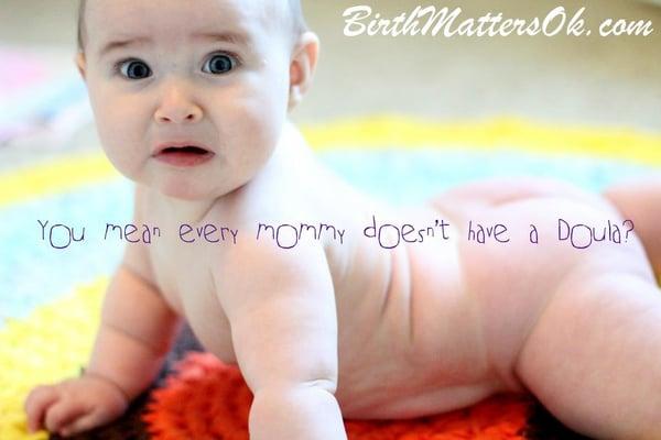 Dad's and baby's agree every mommy deserves a Doula.
