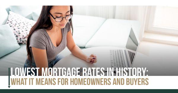 Lowest Mortgage Rates in History: Ask me what It Means for Homeowners and Buyers