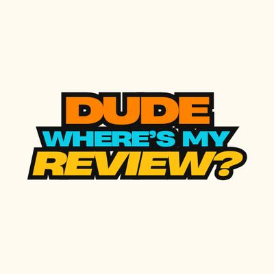 Dude, Where's My Review?