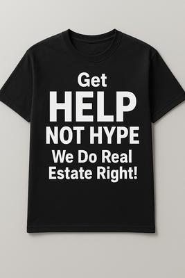 Our motto! Get HELP, Not HYPE! We do Real Estate RIGHT!