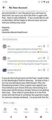 Please read our email exchange. Remind yourself that she harassed me until 7:00 pm last night that I am the victim of a very serious assault