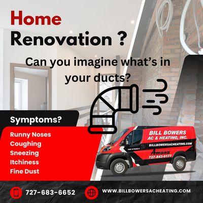 Recent renovations create fine dust, creating runny noses, coughing, sneezing and itchiness. Call us Today and we'll clean your ducts.