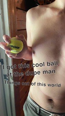 I got this cool ball at the dupe man, things out of this world