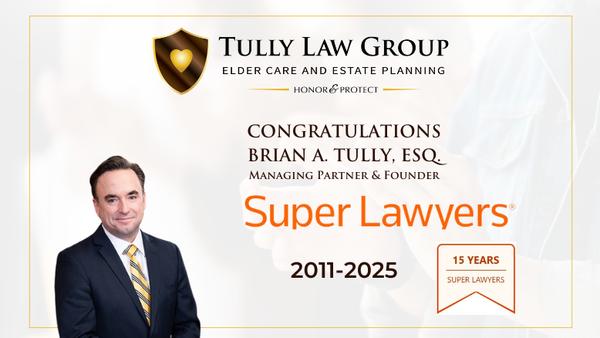 Brian A. Tully Elder Care & Estate Planning Attorney Named to Super Lawyers for 15 Years Straight 2011 - 2025