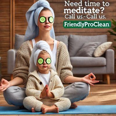 We take care of your cleaning sometimes so you can meditate more