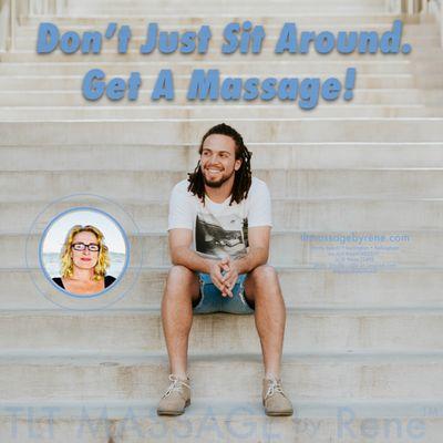 Don't just sit around - call TLT MASSAGE by Rene™! Now in Myrtle Beach, SC; seasonally in Washington State.