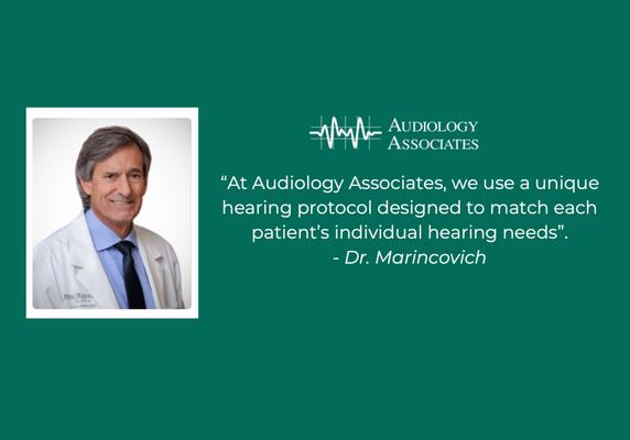 "At Audiology Associates, we use a unique hearing protocol designed to match each patient's individual hearing needs." - Dr. Marincovich