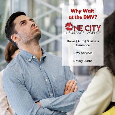 We provide DMV services such as auto registration. Why wait in line?