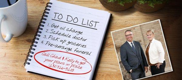 To Do List:
1. Get oil change
2. Schedule doctor
3. Pick up groceries
4. Pre-arrange funeral
Call Chad & Kelly to get your pl...
