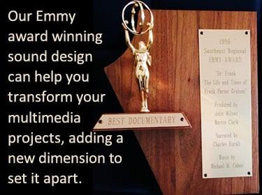 Emmy award winning sound design can help you transform your multimedia projects, adding a new dimension to set it apart.