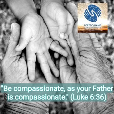 Be compassionate, as your Father is compassionate (Luke 6:36)  LOREDO HAND CARE INSTITUTE, Dr...
