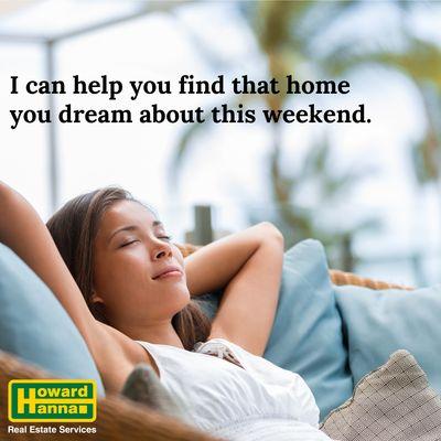 I can help you find that home you dream about this weekend