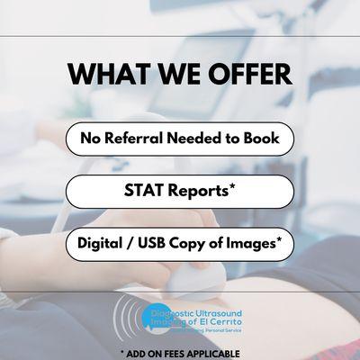 Our office offers no referral needed scans, STAT reports if needed, and copy of your ultrasound images if desired.