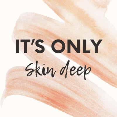 It's Only Skin Deep