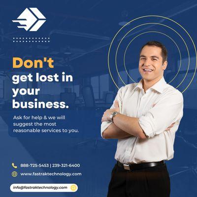 Don't get lost in your business. Ask for help & we will suggest the most reasonable services to you.