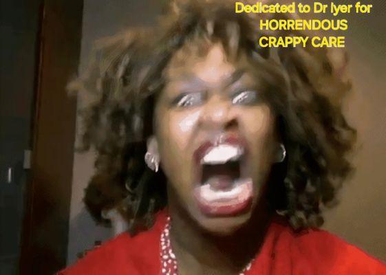 Dedicated to Dr Priya Iyer for total HORRENDOUS CRAPPY CARE