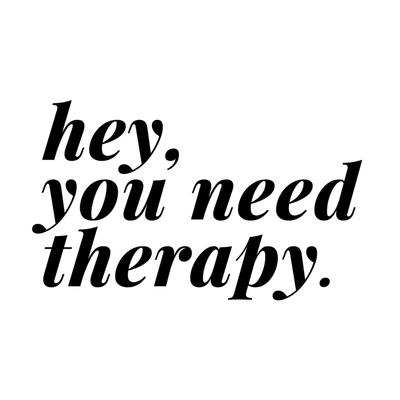 Hey, You Need Therapy