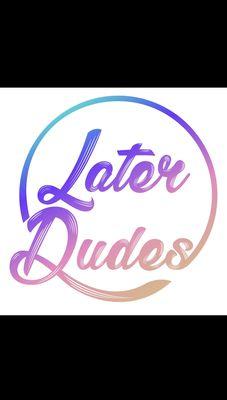 Later Dudes