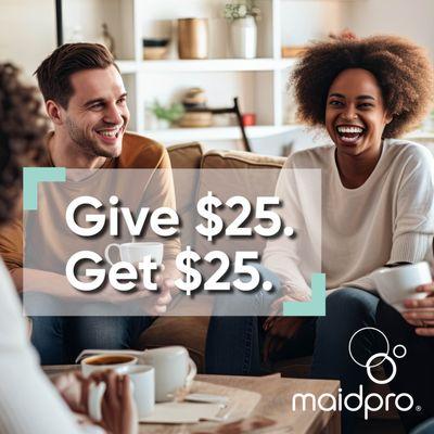 Refer a friend - they get $25 off and you get $25 off! MaidPro of Tampa Bay (813) MAID-PRO