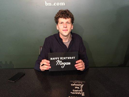 Gary, My daughter is a huge fan of Jesse Eisenberg. Please prepare a sign wishing her a HBD to bring to his book signing and pls take pic!