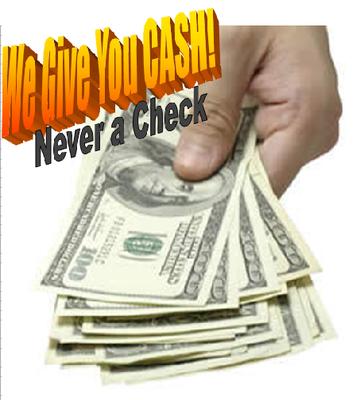 We give you cash! Never a check