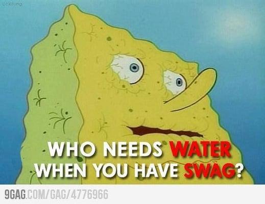 Who needs water when you have swag