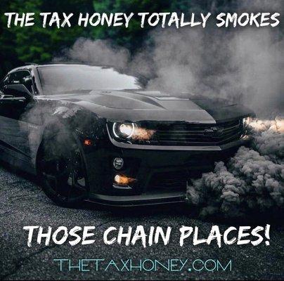 The Tax Honey Totally SMOKES Those Chain Places!